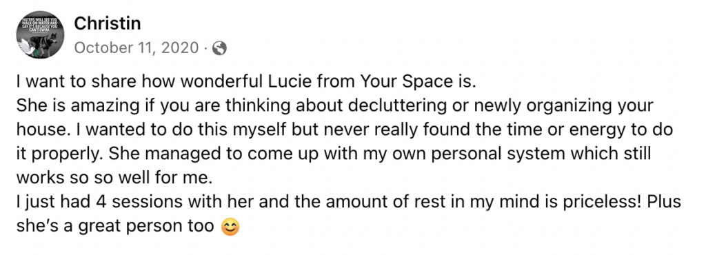 I want to share how wonderful Lucie from Your Space is. 
She is amazing if you are thinking about decluttering or newly organizing your house. I wanted to do this myself but never really found the time or energy to do it properly. She managed to come up with my own personal system which still works so so well for me.  
I just had 4 sessions with her and the amount of rest in my mind is priceless! Plus she’s a great person too 😊